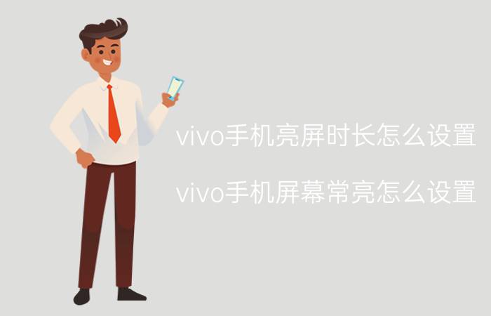 vivo手机亮屏时长怎么设置 vivo手机屏幕常亮怎么设置？